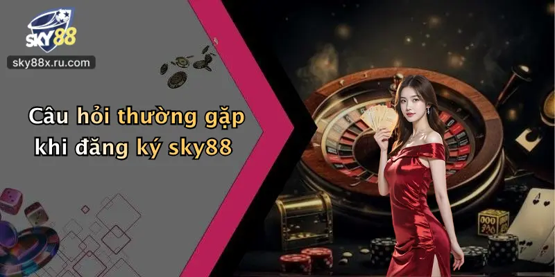 Câu hỏi thường gặp khi đăng ký sky88