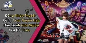 Đăng Nhập Sky88: Cổng Trực Tuyến Hấp Dẫn Dành Cho Người Yêu Cá Cược