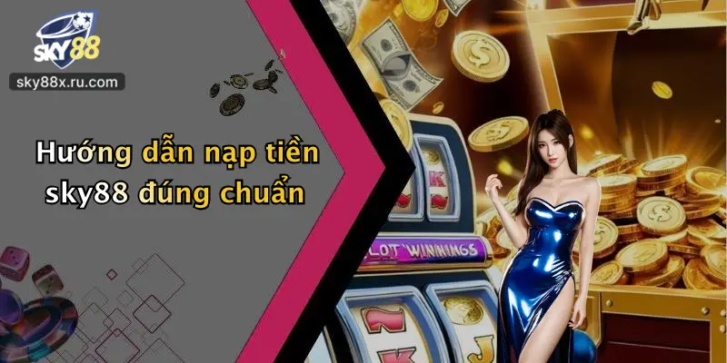 Hướng dẫn nạp tiền sky88 đúng chuẩn