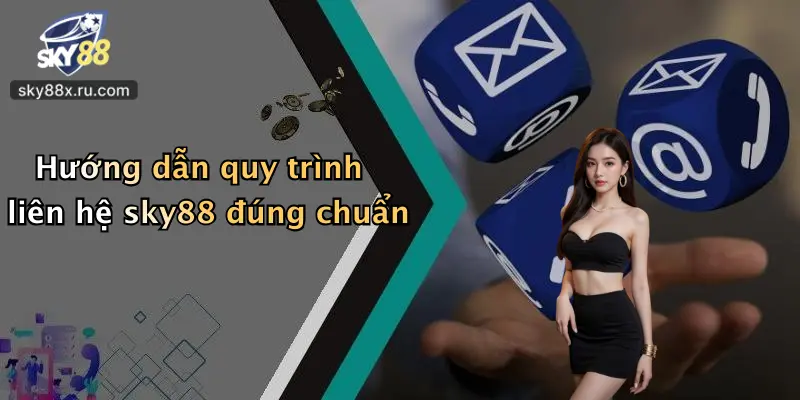 Hướng dẫn quy trình liên hệ sky88 đúng chuẩn