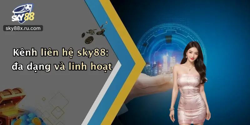 Kênh liên hệ sky88: đa dạng và linh hoạt