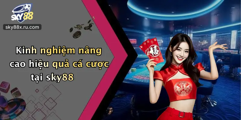 Kinh nghiệm nâng cao hiệu quả cá cược tại sky88