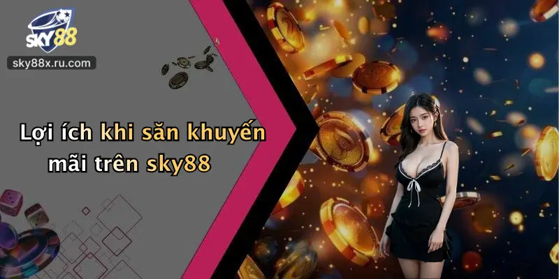 Lợi ích khi săn khuyến mãi trên sky88