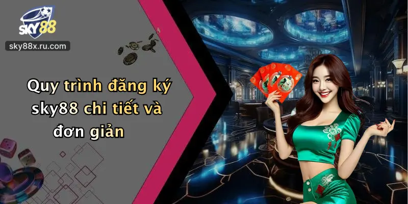 Quy trình đăng ký sky88 chi tiết và đơn giản