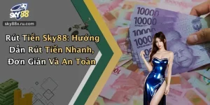Rút Tiền Sky88: Hướng Dẫn Rút Tiền Nhanh, Đơn Giản Và An Toàn
