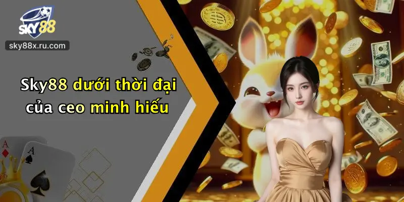 Sky88 dưới thời đại của ceo minh hiếu