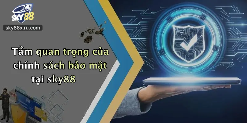 Tầm quan trọng của chính sách bảo mật tại sky88