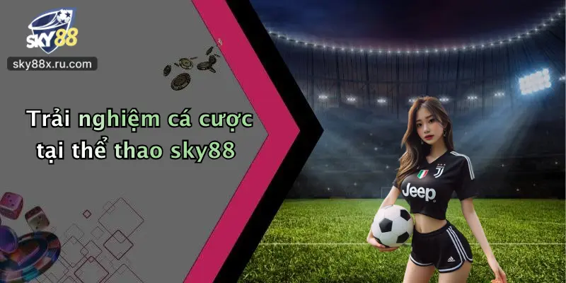 Trải nghiệm cá cược tại thể thao sky88