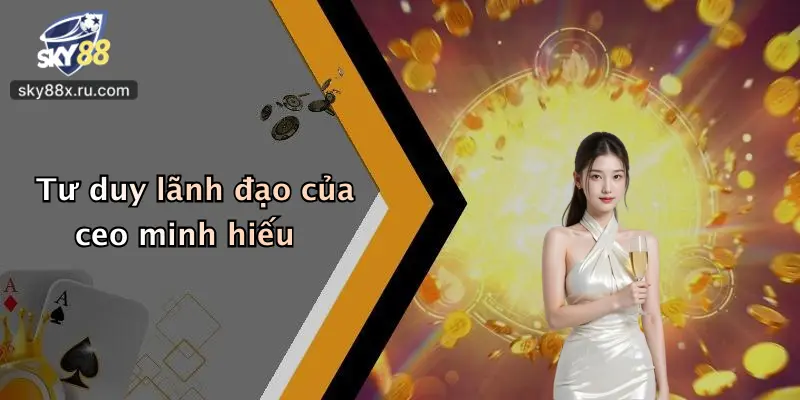 Tư duy lãnh đạo của ceo minh hiếu