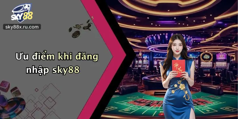 Ưu điểm khi đăng nhập sky88