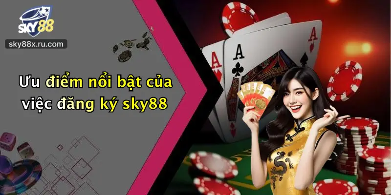 Ưu điểm nổi bật của việc đăng ký sky88