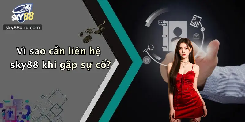 Vì sao cần liên hệ sky88 khi gặp sự cố?